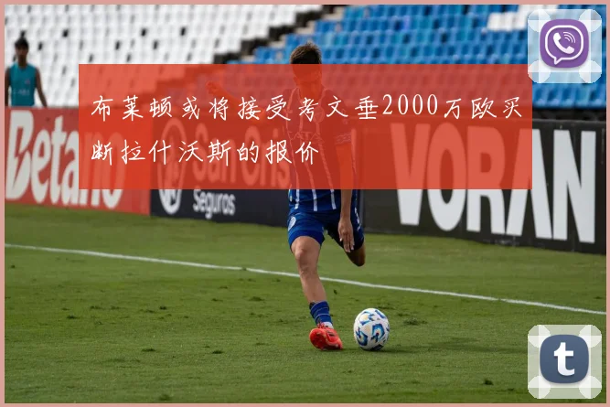 布莱顿或将接受考文垂2000万欧买断拉什沃斯的报价